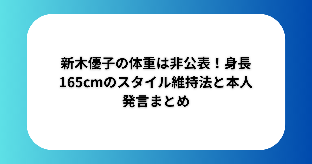 新木優子の体重は非公表！身長165cmのスタイル維持法と本人発言まとめ