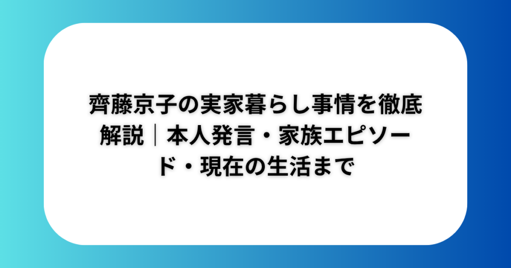 齊藤京子の実家暮らし事情を徹底解説|本人発言・家族エピソード・現在の生活まで