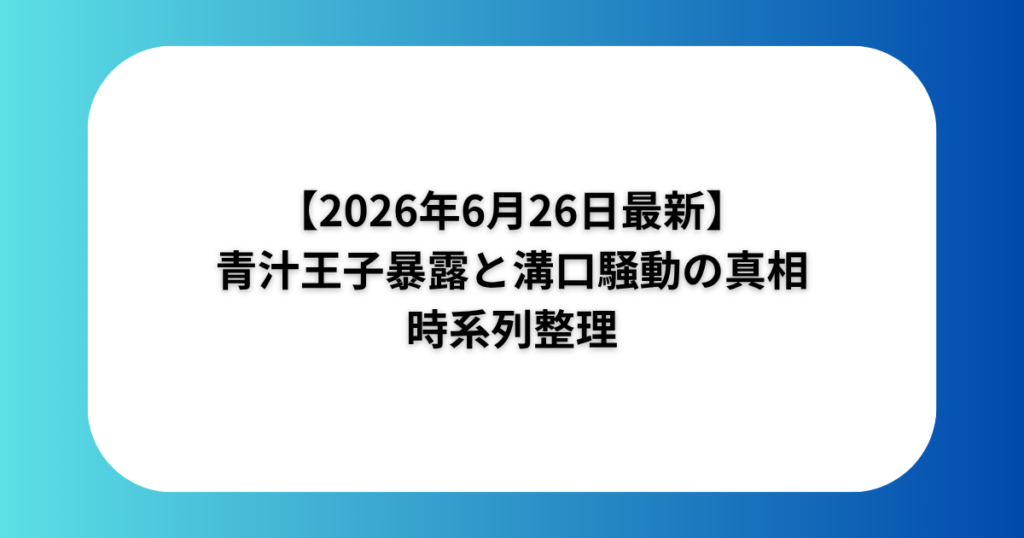 【2026年6月26日最新】青汁王子暴露と溝口騒動の真相を時系列整理