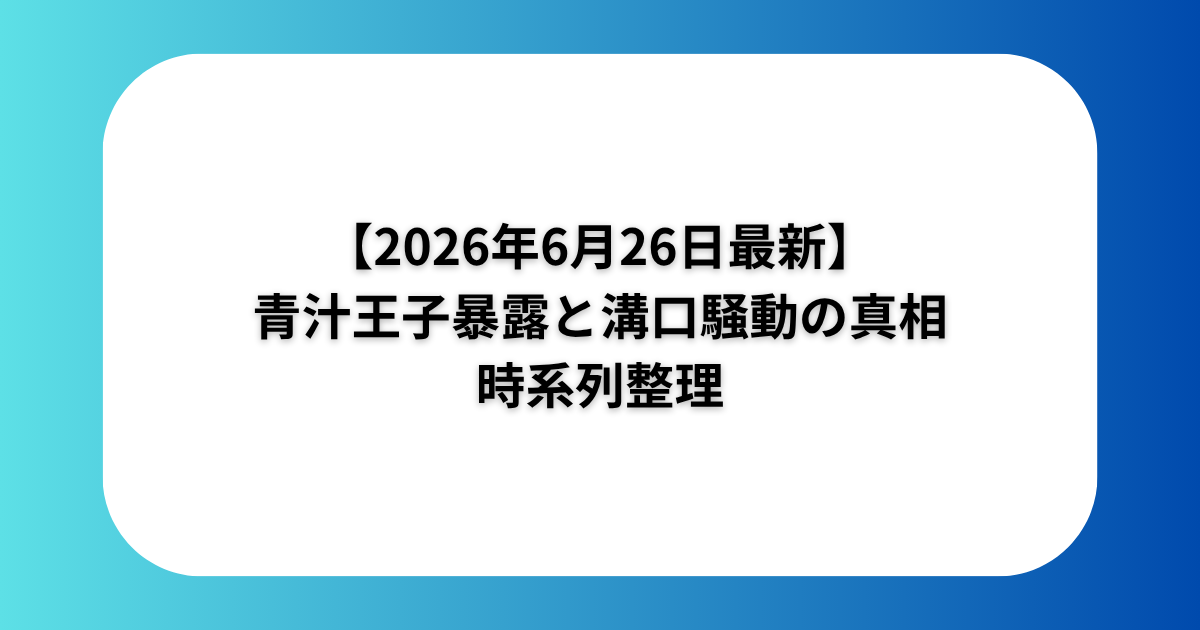 【2026年6月26日最新】青汁王子暴露と溝口騒動の真相を時系列整理